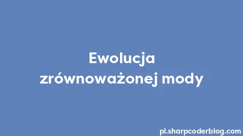 Ewolucja zrównoważonej mody - Thumbnail