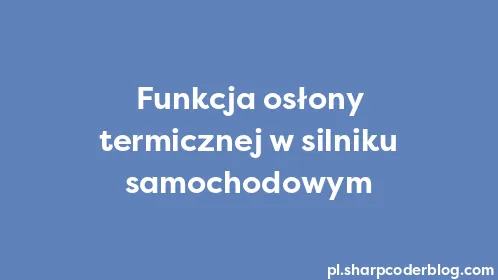 Funkcja osłony termicznej w silniku samochodowym - Thumbnail