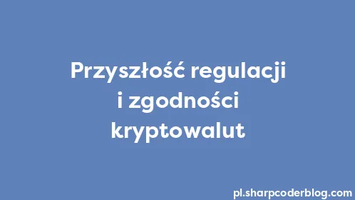 Przyszłość regulacji i zgodności kryptowalut - Thumbnail