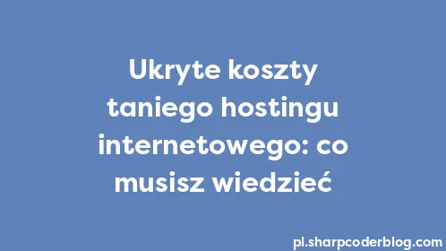 Ukryte koszty taniego hostingu internetowego: co musisz wiedzieć - Thumbnail
