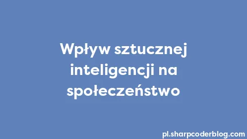 Wpływ sztucznej inteligencji na społeczeństwo - Thumbnail