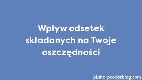 Wpływ odsetek składanych na Twoje oszczędności - Thumbnail