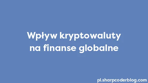 Wpływ kryptowaluty na finanse globalne - Thumbnail