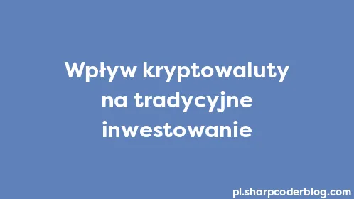 Wpływ kryptowaluty na tradycyjne inwestowanie - Thumbnail