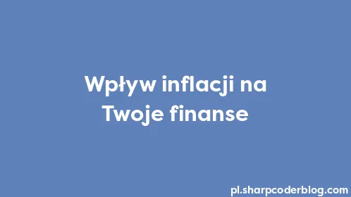 Wpływ inflacji na Twoje finanse - Thumbnail