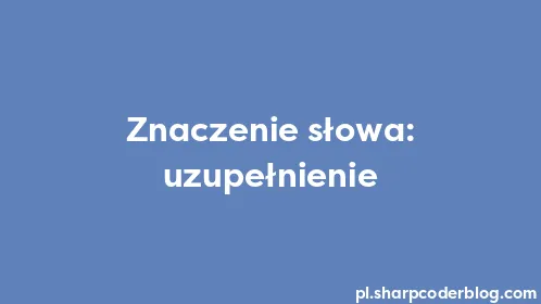 Znaczenie słowa: uzupełnienie - Thumbnail