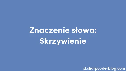 Znaczenie słowa: Skrzywienie - Thumbnail