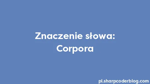 Znaczenie słowa: Corpora - Thumbnail