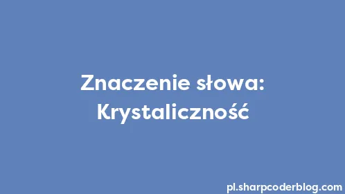 Znaczenie słowa: Krystaliczność - Thumbnail