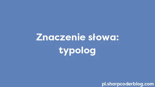Znaczenie słowa: typolog - Thumbnail