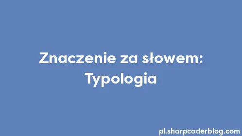 Znaczenie za słowem: Typologia - Thumbnail