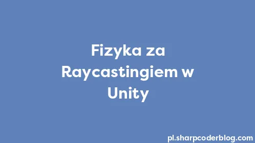 Fizyka za Raycastingiem w Unity - Thumbnail