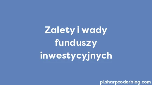 Zalety i wady funduszy inwestycyjnych - Thumbnail