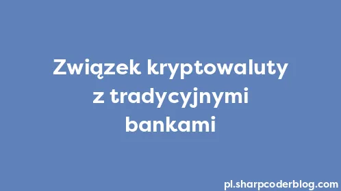 Związek kryptowaluty z tradycyjnymi bankami - Thumbnail
