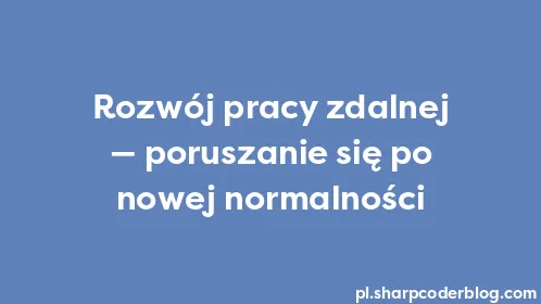 Rozwój pracy zdalnej — poruszanie się po nowej normalności - Thumbnail