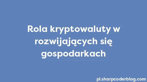 Rola kryptowaluty w rozwijających się gospodarkach - Thumbnail