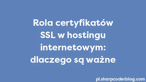 Rola certyfikatów SSL w hostingu internetowym: dlaczego są ważne - Thumbnail