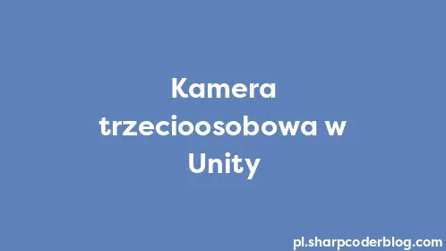 Kamera trzecioosobowa w Unity - Thumbnail