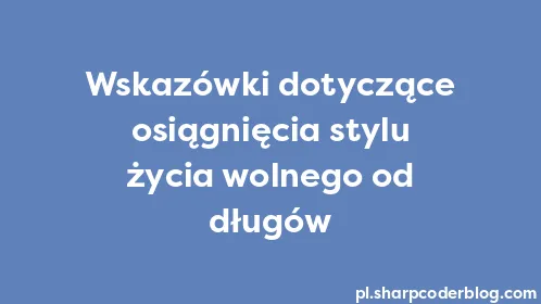 Wskazówki dotyczące osiągnięcia stylu życia wolnego od długów - Thumbnail