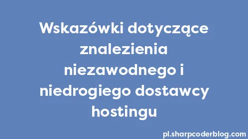 Wskazówki dotyczące znalezienia niezawodnego i niedrogiego dostawcy hostingu - Thumbnail