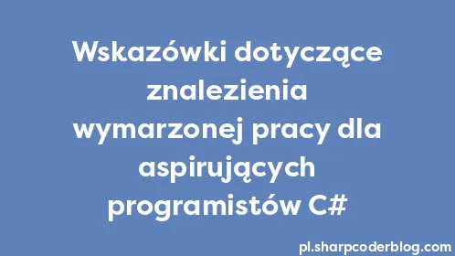 Wskazówki dotyczące znalezienia wymarzonej pracy dla aspirujących programistów C# - Thumbnail