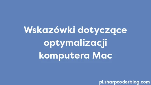 Wskazówki dotyczące optymalizacji komputera Mac - Thumbnail