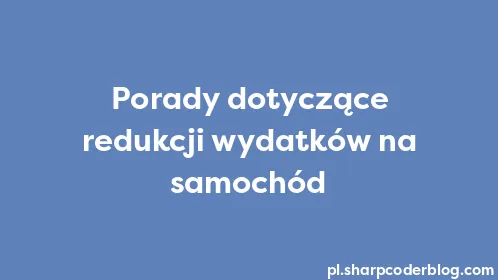 Porady dotyczące redukcji wydatków na samochód - Thumbnail