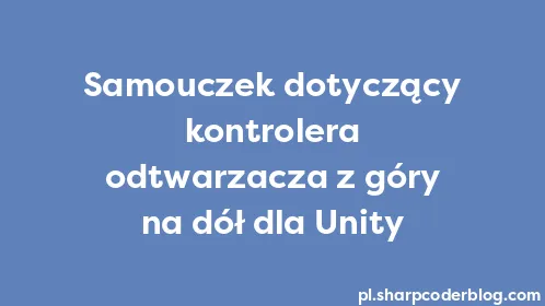 Samouczek dotyczący kontrolera odtwarzacza z góry na dół dla Unity - Thumbnail
