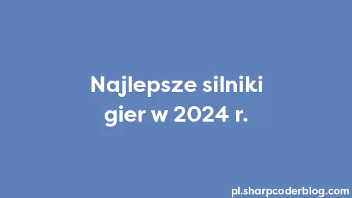 Najlepsze silniki gier w 2024 r. - Thumbnail