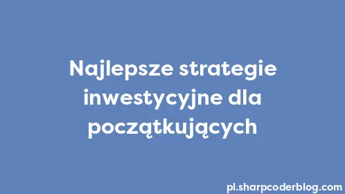 Najlepsze strategie inwestycyjne dla początkujących - Thumbnail