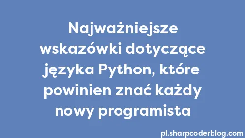 Najważniejsze wskazówki dotyczące języka Python, które powinien znać każdy nowy programista - Thumbnail