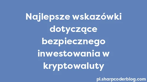 Najlepsze wskazówki dotyczące bezpiecznego inwestowania w kryptowaluty - Thumbnail