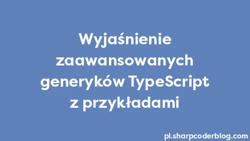 Wyjaśnienie zaawansowanych generyków TypeScript z przykładami - Thumbnail