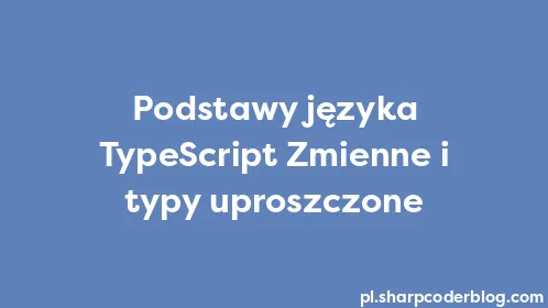 Podstawy języka TypeScript Zmienne i typy uproszczone - Thumbnail