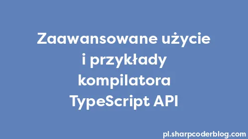 Zaawansowane użycie i przykłady kompilatora TypeScript API - Thumbnail