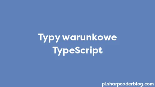 Typy warunkowe TypeScript - Thumbnail