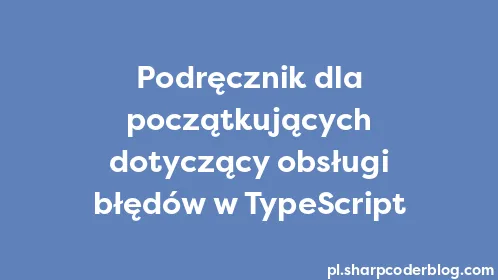 Podręcznik dla początkujących dotyczący obsługi błędów w TypeScript - Thumbnail