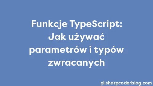 Funkcje TypeScript: Jak używać parametrów i typów zwracanych - Thumbnail