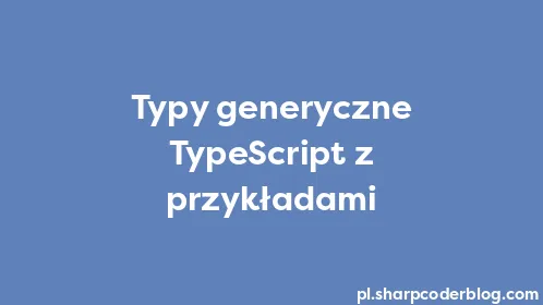 Typy generyczne TypeScript z przykładami - Thumbnail