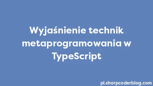 Wyjaśnienie technik metaprogramowania w TypeScript - Thumbnail