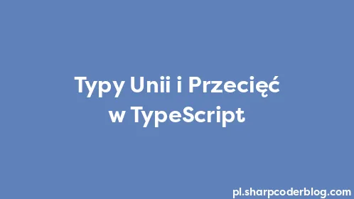 Typy Unii i Przecięć w TypeScript - Thumbnail
