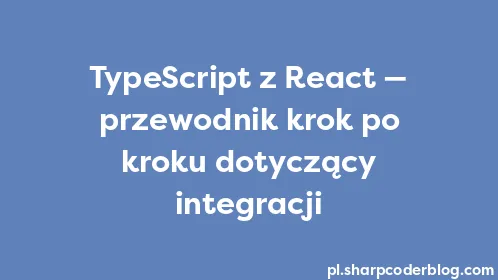 TypeScript z React — przewodnik krok po kroku dotyczący integracji - Thumbnail