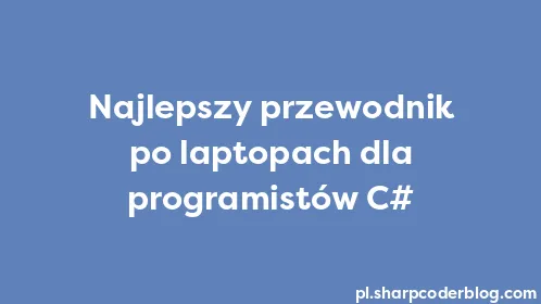 Najlepszy przewodnik po laptopach dla programistów C# - Thumbnail
