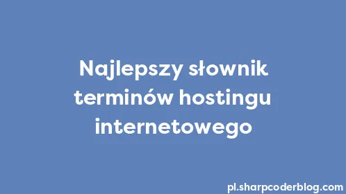 Najlepszy słownik terminów hostingu internetowego - Thumbnail