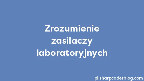 Zrozumienie zasilaczy laboratoryjnych - Thumbnail