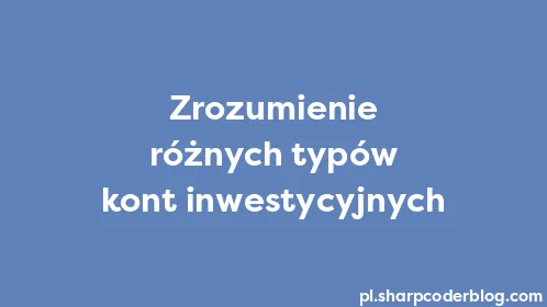 Zrozumienie różnych typów kont inwestycyjnych - Thumbnail
