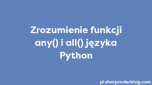 Zrozumienie funkcji any() i all() języka Python - Thumbnail