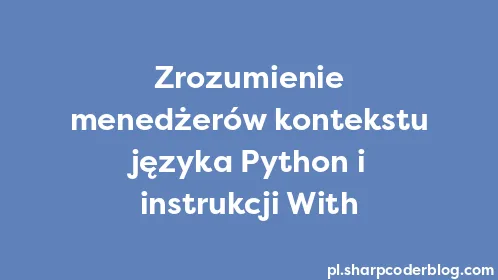 Zrozumienie menedżerów kontekstu języka Python i instrukcji With - Thumbnail