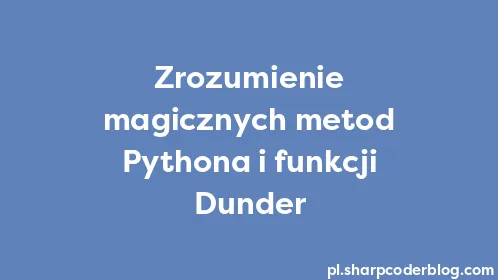 Zrozumienie magicznych metod Pythona i funkcji Dunder - Thumbnail