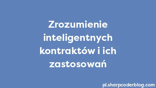 Zrozumienie inteligentnych kontraktów i ich zastosowań - Thumbnail